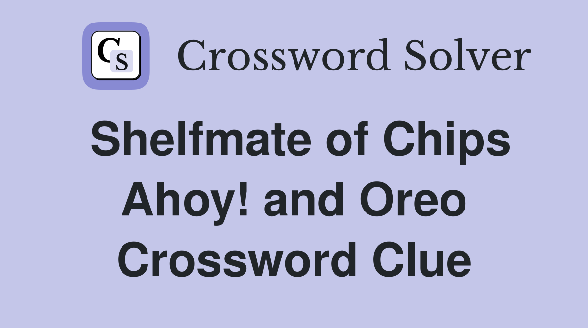Shelfmate of Chips Ahoy! and Oreo Crossword Clue Answers Crossword